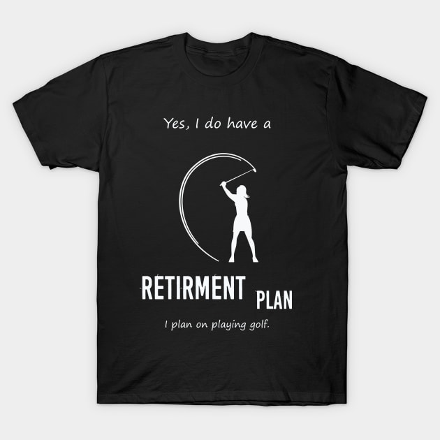 YES I DO HAVE A RETIRMENT PLAN I PLAN ON PLAYING GOLF T-Shirt by Artistry Vibes